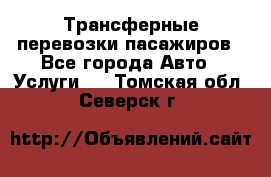 Трансферные перевозки пасажиров - Все города Авто » Услуги   . Томская обл.,Северск г.